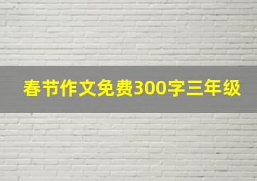 春节作文免费300字三年级