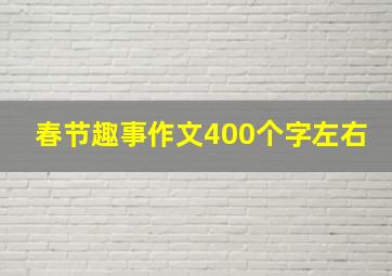 春节趣事作文400个字左右