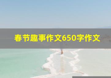 春节趣事作文650字作文