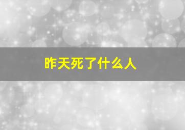 昨天死了什么人