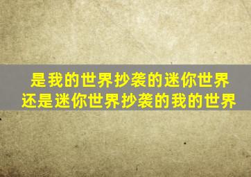 是我的世界抄袭的迷你世界还是迷你世界抄袭的我的世界