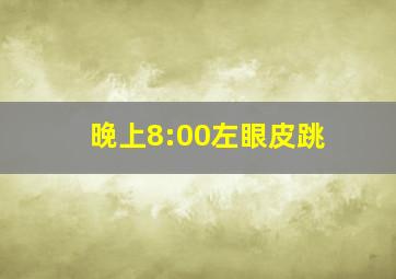 晚上8:00左眼皮跳