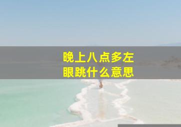 晚上八点多左眼跳什么意思