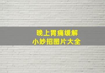 晚上胃痛缓解小妙招图片大全