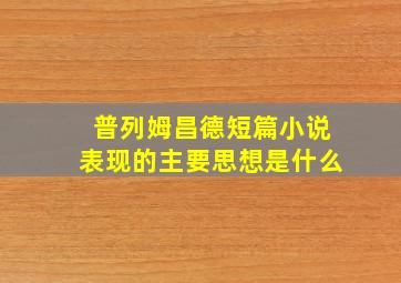 普列姆昌德短篇小说表现的主要思想是什么