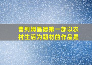 普列姆昌德第一部以农村生活为题材的作品是