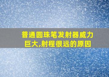 普通圆珠笔发射器威力巨大,射程很远的原因