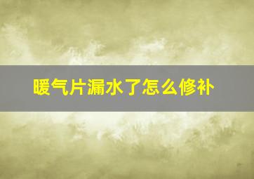 暖气片漏水了怎么修补