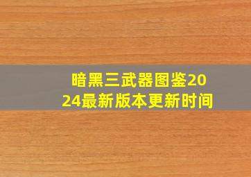 暗黑三武器图鉴2024最新版本更新时间