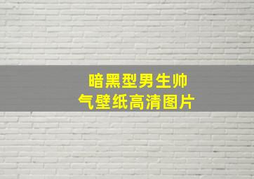 暗黑型男生帅气壁纸高清图片