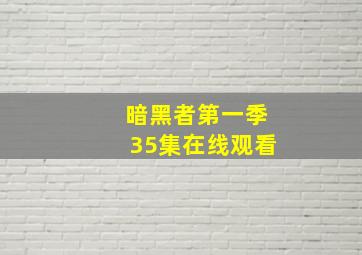 暗黑者第一季35集在线观看