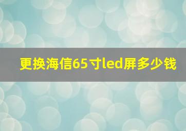 更换海信65寸led屏多少钱