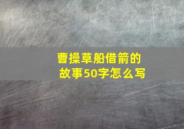 曹操草船借箭的故事50字怎么写