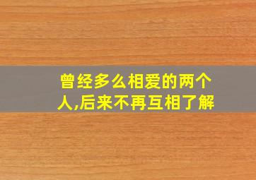 曾经多么相爱的两个人,后来不再互相了解