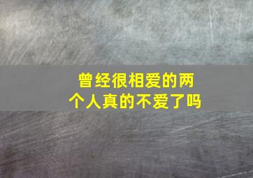 曾经很相爱的两个人真的不爱了吗