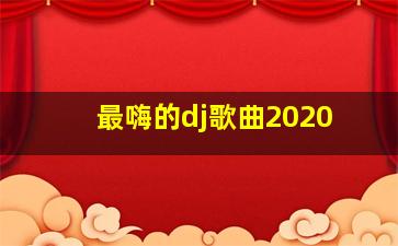 最嗨的dj歌曲2020