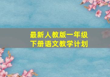 最新人教版一年级下册语文教学计划