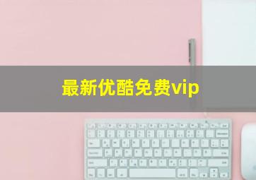 最新优酷免费vip