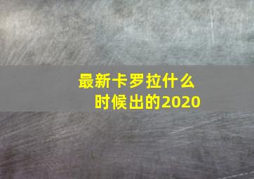 最新卡罗拉什么时候出的2020