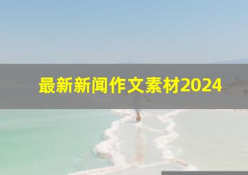 最新新闻作文素材2024