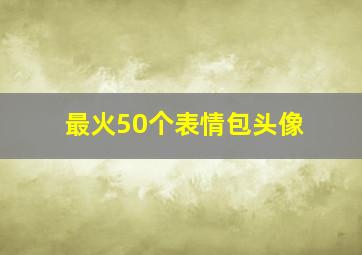 最火50个表情包头像