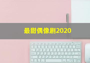 最甜偶像剧2020