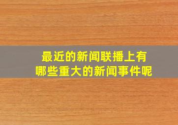 最近的新闻联播上有哪些重大的新闻事件呢