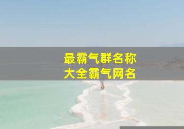 最霸气群名称大全霸气网名