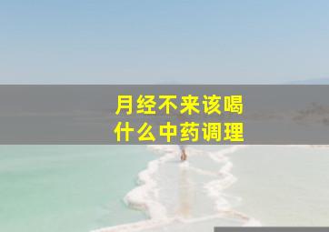 月经不来该喝什么中药调理