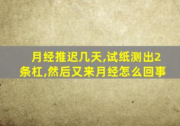 月经推迟几天,试纸测出2条杠,然后又来月经怎么回事