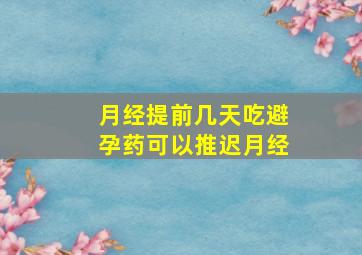 月经提前几天吃避孕药可以推迟月经