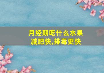 月经期吃什么水果减肥快,排毒更快