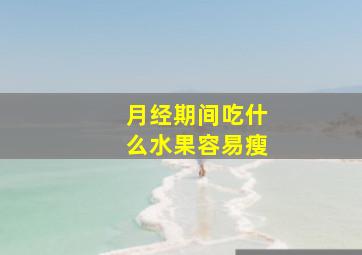 月经期间吃什么水果容易瘦