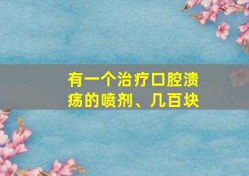 有一个治疗口腔溃疡的喷剂、几百块