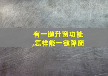 有一键升窗功能,怎样能一键降窗