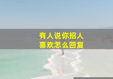 有人说你招人喜欢怎么回复