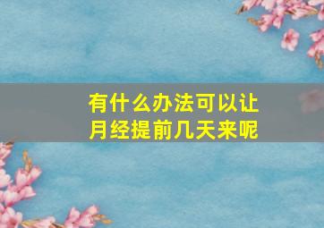 有什么办法可以让月经提前几天来呢