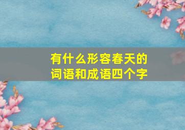 有什么形容春天的词语和成语四个字