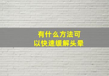 有什么方法可以快速缓解头晕