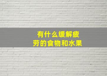 有什么缓解疲劳的食物和水果