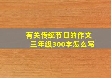 有关传统节日的作文三年级300字怎么写