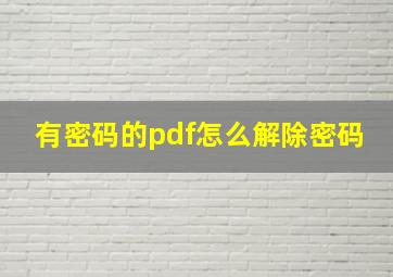 有密码的pdf怎么解除密码