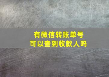 有微信转账单号可以查到收款人吗