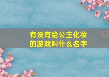 有没有给公主化妆的游戏叫什么名字