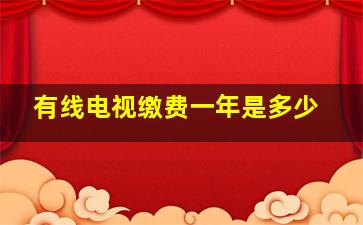 有线电视缴费一年是多少