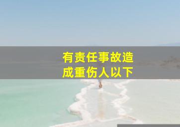 有责任事故造成重伤人以下