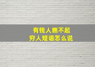 有钱人瞧不起穷人短语怎么说