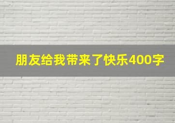 朋友给我带来了快乐400字