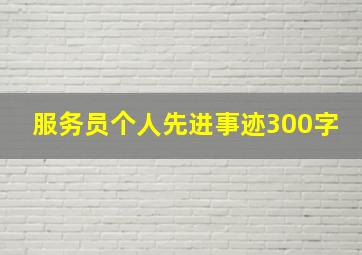 服务员个人先进事迹300字