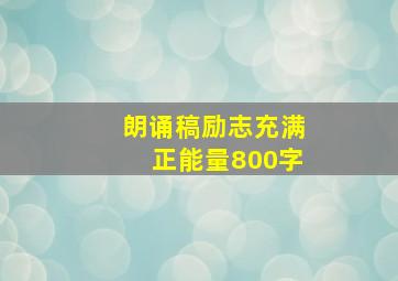 朗诵稿励志充满正能量800字